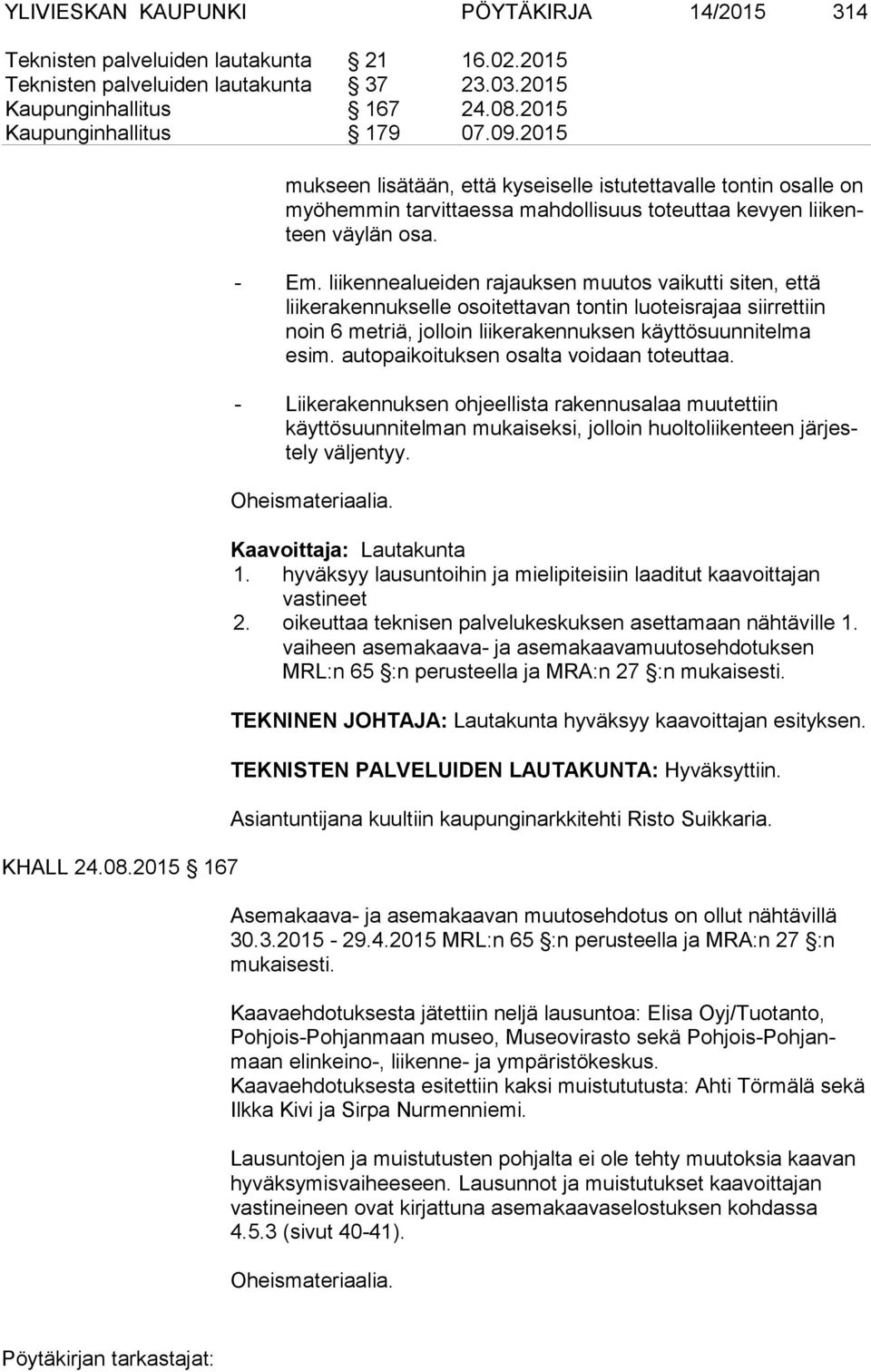 liikennealueiden rajauksen muutos vaikutti siten, että liikerakennukselle osoitettavan tontin luoteisrajaa siirrettiin noin 6 metriä, jolloin liikerakennuksen käyttösuunnitelma esim.