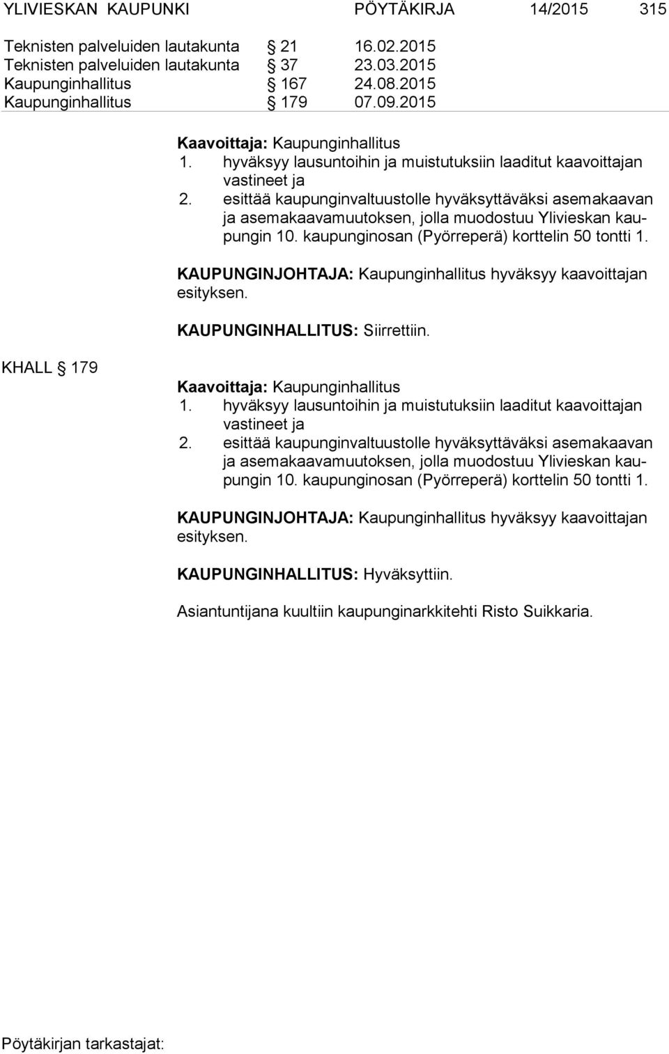 esittää kaupunginvaltuustolle hyväksyttäväksi asemakaavan ja asemakaavamuutoksen, jolla muodostuu Ylivieskan kaupun gin 10. kaupunginosan (Pyörreperä) korttelin 50 tontti 1.