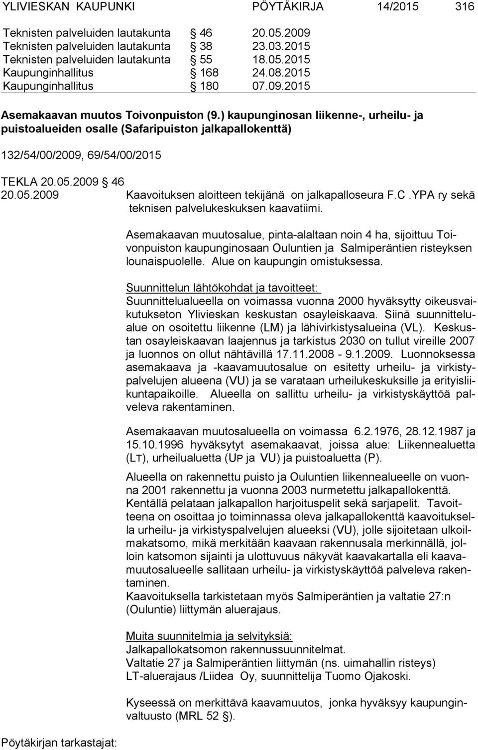 ) kaupunginosan liikenne-, urheilu- ja puistoalueiden osalle (Safaripuiston jalkapallokenttä) 132/54/00/2009, 69/54/00/2015 TEKLA 20.05.2009 46 20.05.2009 Kaavoituksen aloitteen tekijänä on jalkapalloseura F.