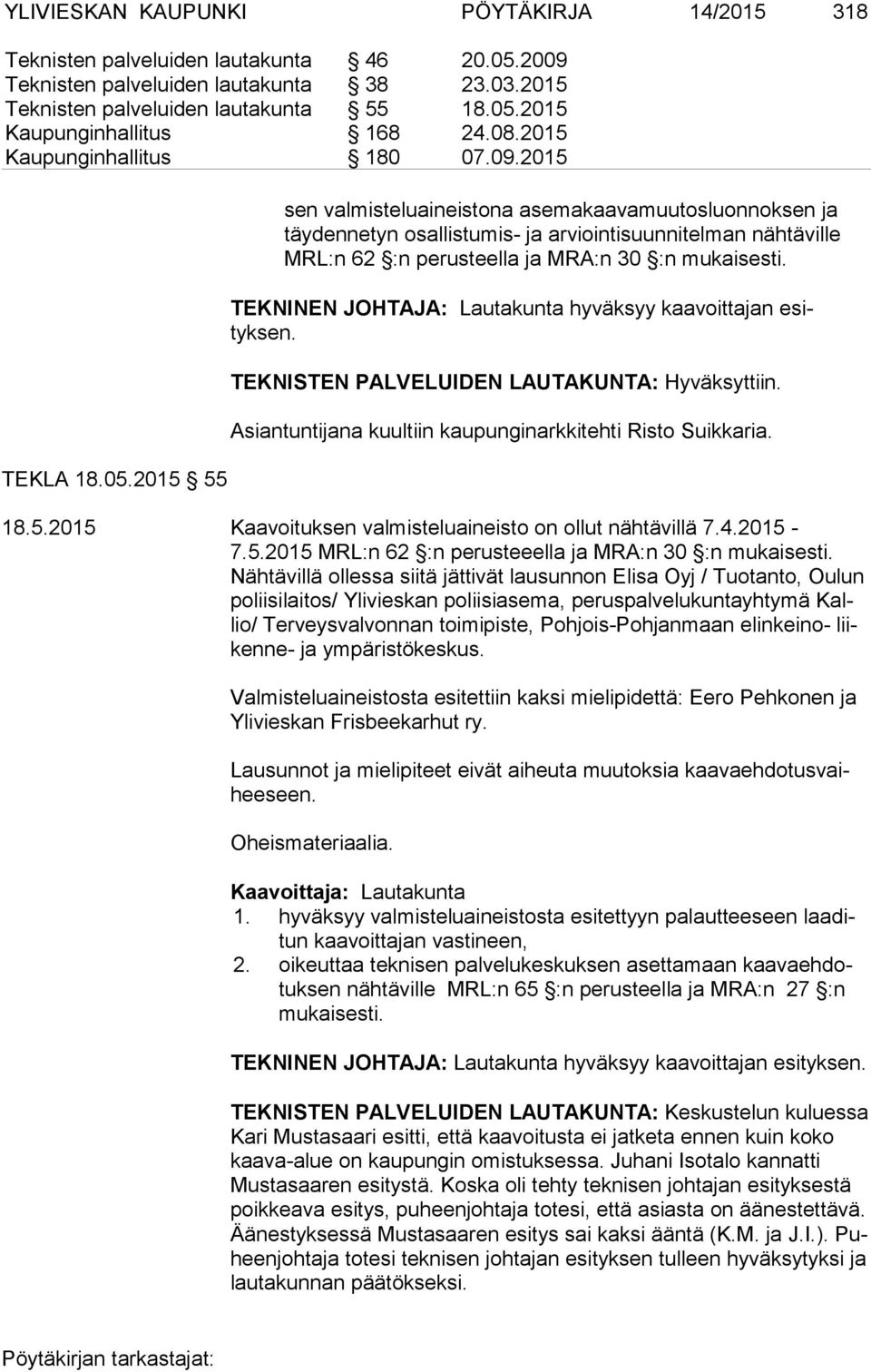 2015 55 sen valmisteluaineistona asemakaavamuutosluonnoksen ja täy den ne tyn osallistumis- ja arviointisuunnitelman nähtäville MRL:n 62 :n perusteella ja MRA:n 30 :n mukaisesti.