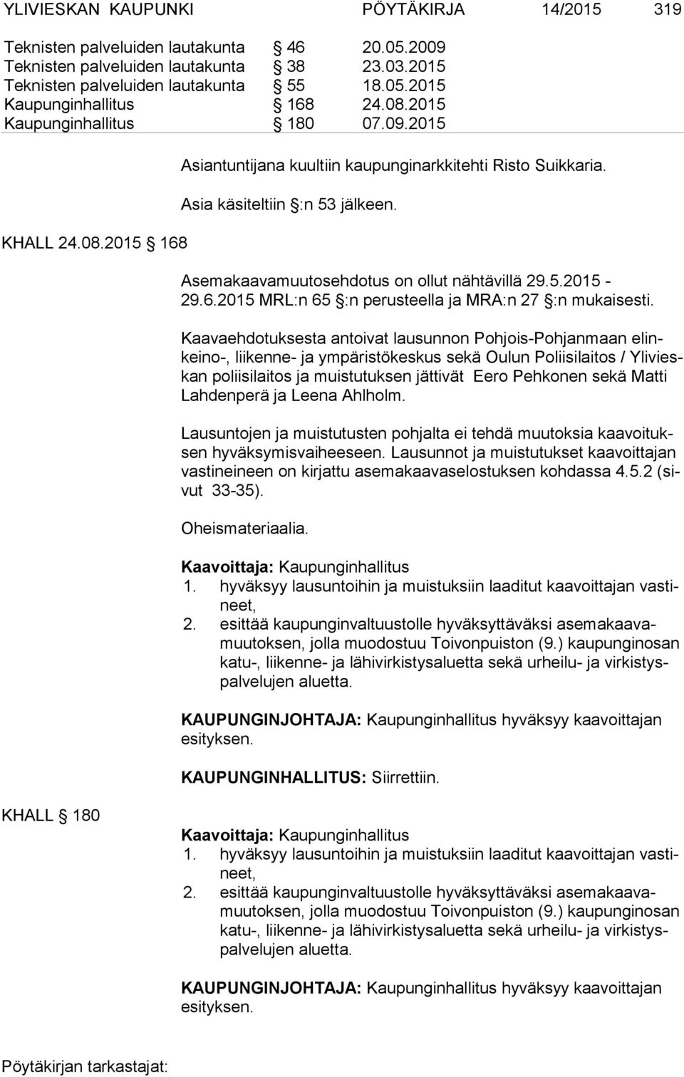 Asemakaavamuutosehdotus on ollut nähtävillä 29.5.2015-29.6.2015 MRL:n 65 :n perusteella ja MRA:n 27 :n mukaisesti.