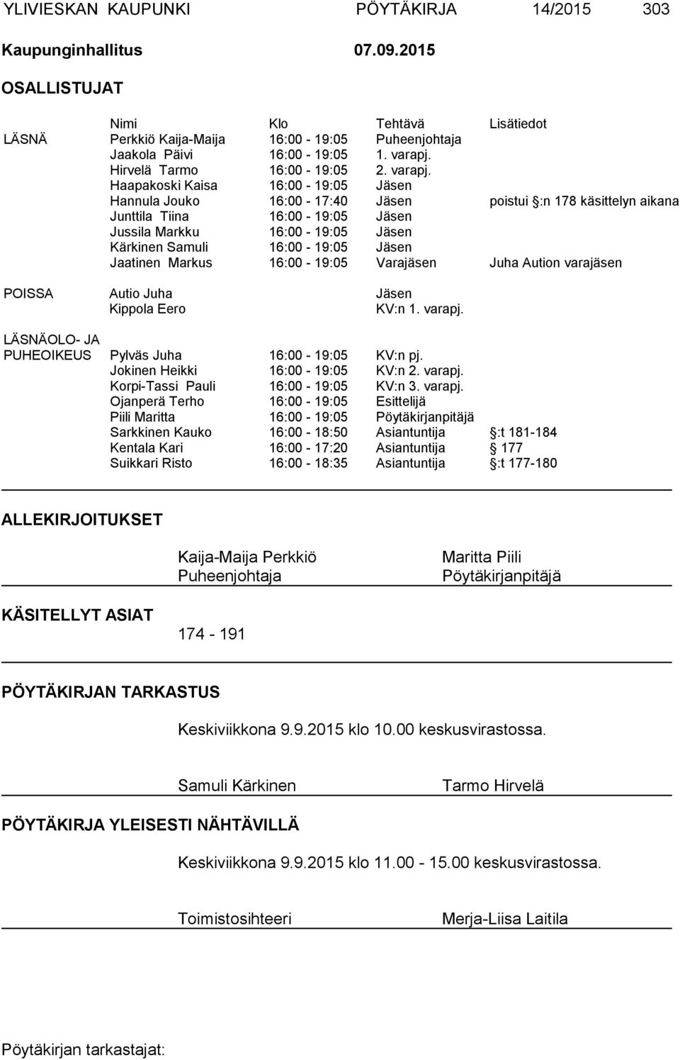 Haapakoski Kaisa 16:00-19:05 Jäsen Hannula Jouko 16:00-17:40 Jäsen poistui :n 178 käsittelyn aikana Junttila Tiina 16:00-19:05 Jäsen Jussila Markku 16:00-19:05 Jäsen Kärkinen Samuli 16:00-19:05 Jäsen