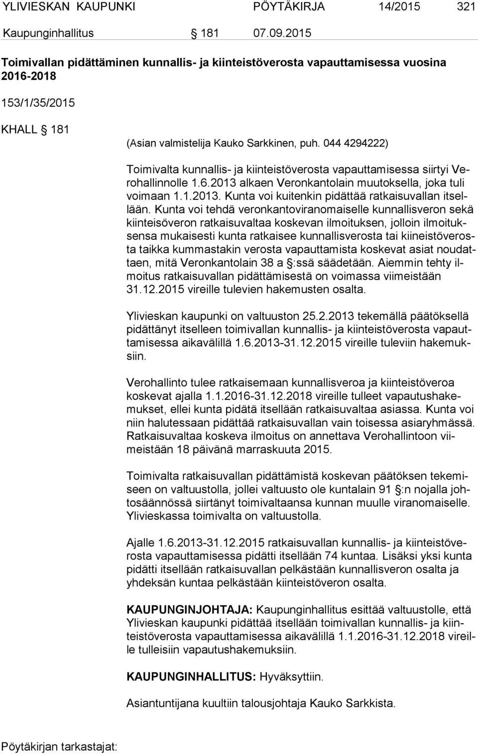 044 4294222) Toimivalta kunnallis- ja kiinteistöverosta vapauttamisessa siirtyi Vero hal lin nol le 1.6.2013 alkaen Veronkantolain muutoksella, joka tuli voi maan 1.1.2013. Kunta voi kuitenkin pidättää ratkaisuvallan it sellään.