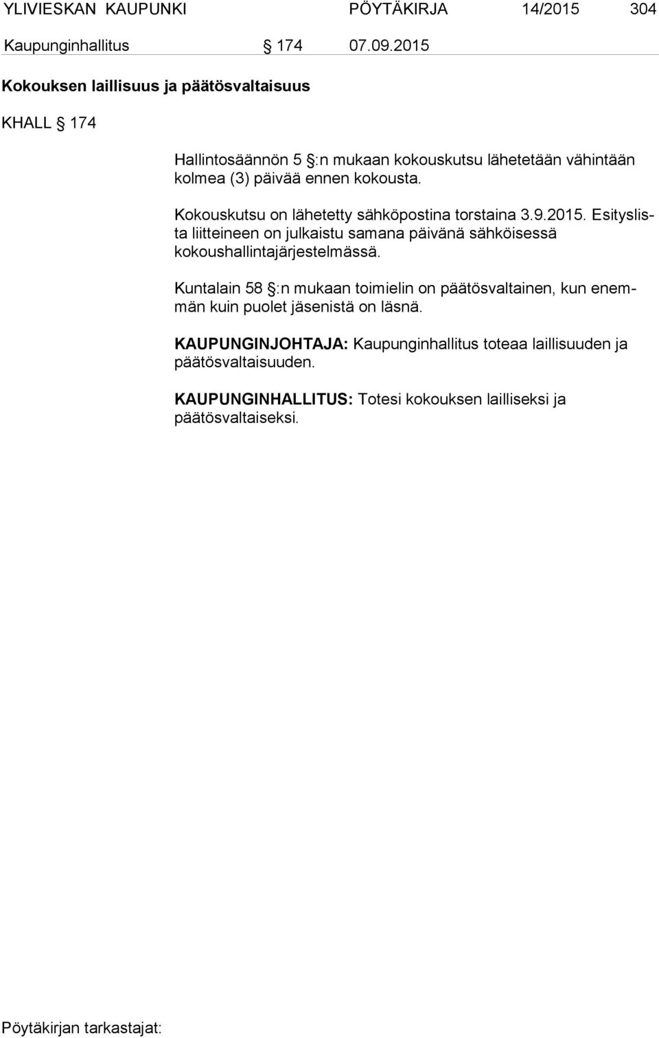 Kokouskutsu on lähetetty sähköpostina torstaina 3.9.2015. Esi tys lista liitteineen on julkaistu samana päivänä sähköi sessä kokoushallintajärjestelmässä.