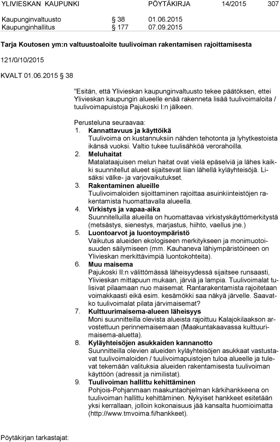 2015 38 "Esitän, että Ylivieskan kaupunginvaltuusto tekee päätöksen, ettei Yli vies kan kaupungin alueelle enää rakenneta lisää tuulivoimaloita / tuu li voi ma puis to ja Pajukoski I:n jälkeen.