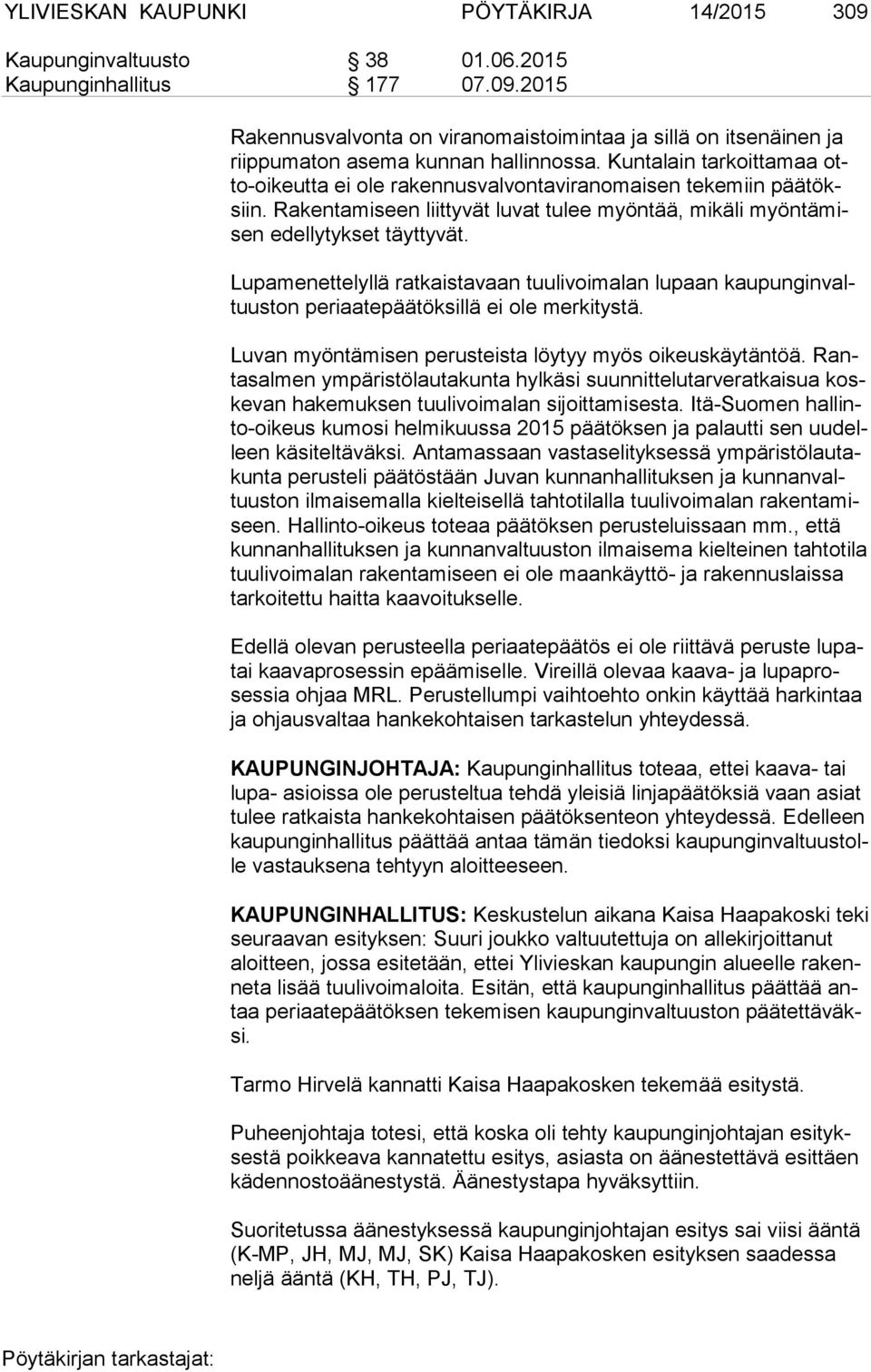 Lupamenettelyllä ratkaistavaan tuulivoimalan lupaan kau pun gin valtuus ton periaatepäätöksillä ei ole merkitystä. Luvan myöntämisen perusteista löytyy myös oikeuskäytäntöä.