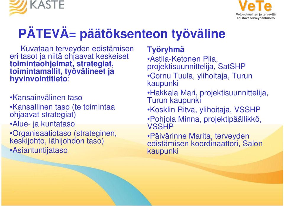 lähijohdon taso) Asiantuntijataso Työryhmä Astila-Ketonen Piia, projektisuunnittelija, SatSHP Cornu Tuula, ylihoitaja, Turun kaupunki Hakkala Mari,