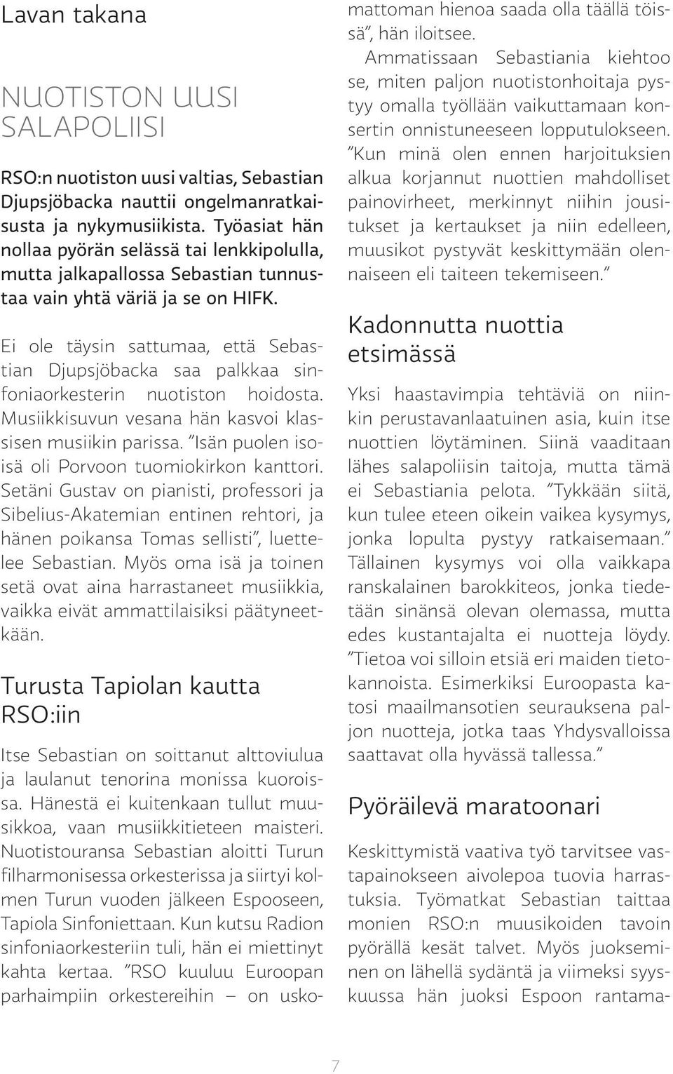 Ei ole täysin sattumaa, että Sebastian Djupsjöbacka saa palkkaa sinfoniaorkesterin nuotiston hoidosta. Mu siikkisuvun vesana hän kasvoi klassisen musiikin parissa.