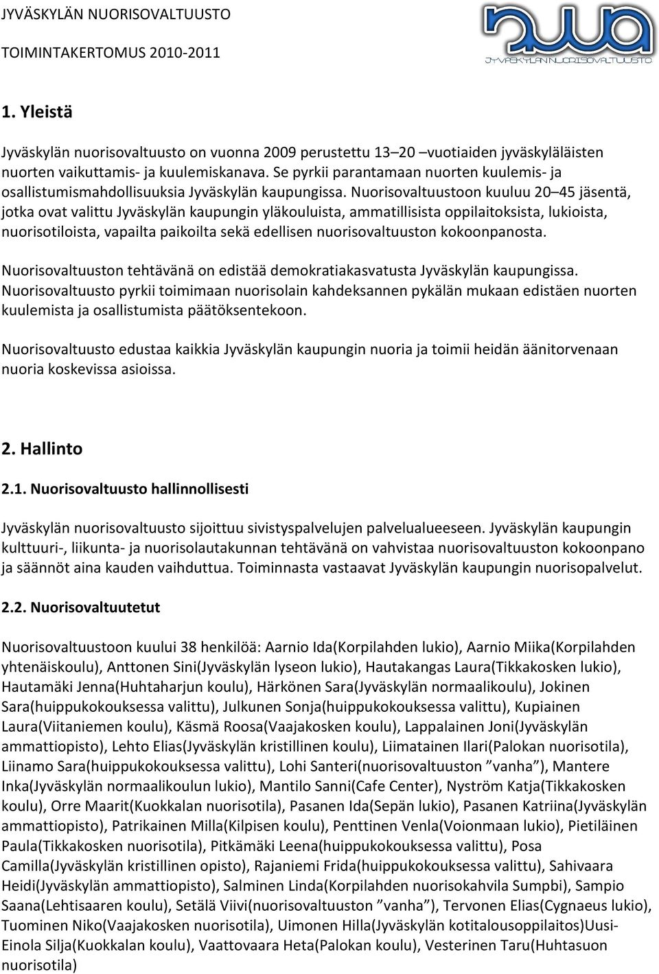Nuorisovaltuustoon kuuluu 20 45 jäsentä, jotka ovat valittu Jyväskylän kaupungin yläkouluista, ammatillisista oppilaitoksista, lukioista, nuorisotiloista, vapailta paikoilta sekä edellisen