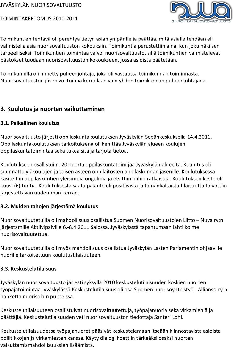 Toimikuntien toimintaa valvoi nuorisovaltuusto, sillä toimikuntien valmistelevat päätökset tuodaan nuorisovaltuuston kokoukseen, jossa asioista päätetään.