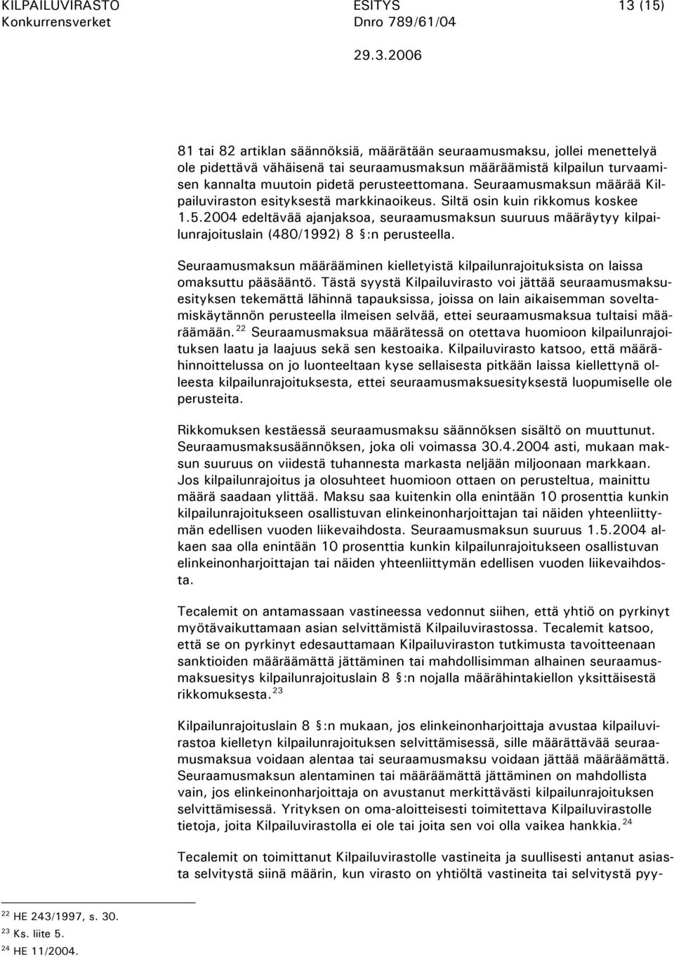 2004 edeltävää ajanjaksoa, seuraamusmaksun suuruus määräytyy kilpailunrajoituslain (480/1992) 8 :n perusteella.