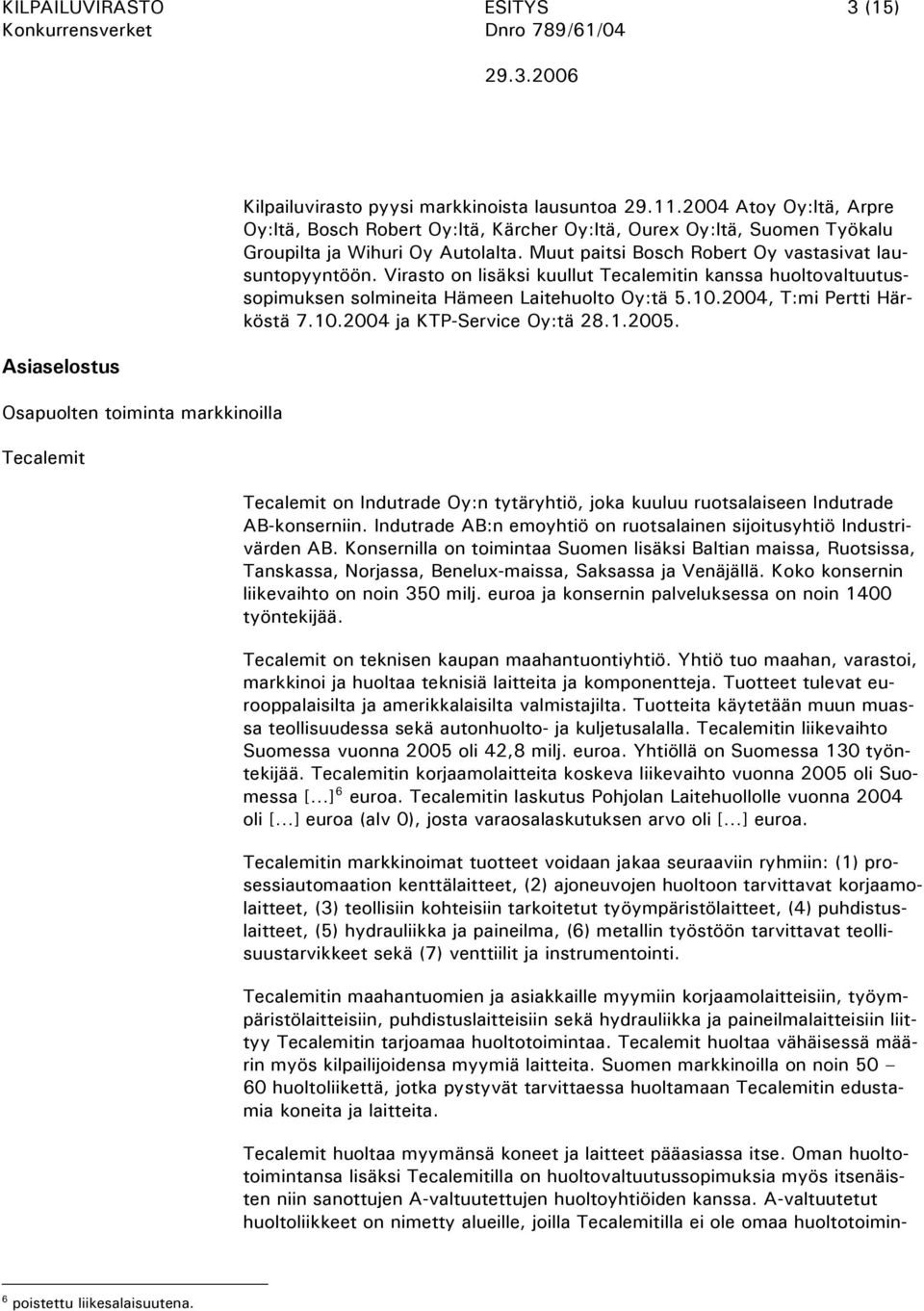 Virasto on lisäksi kuullut Tecalemitin kanssa huoltovaltuutussopimuksen solmineita Hämeen Laitehuolto Oy:tä 5.10.2004, T:mi Pertti Härköstä 7.10.2004 ja KTP-Service Oy:tä 28.1.2005.