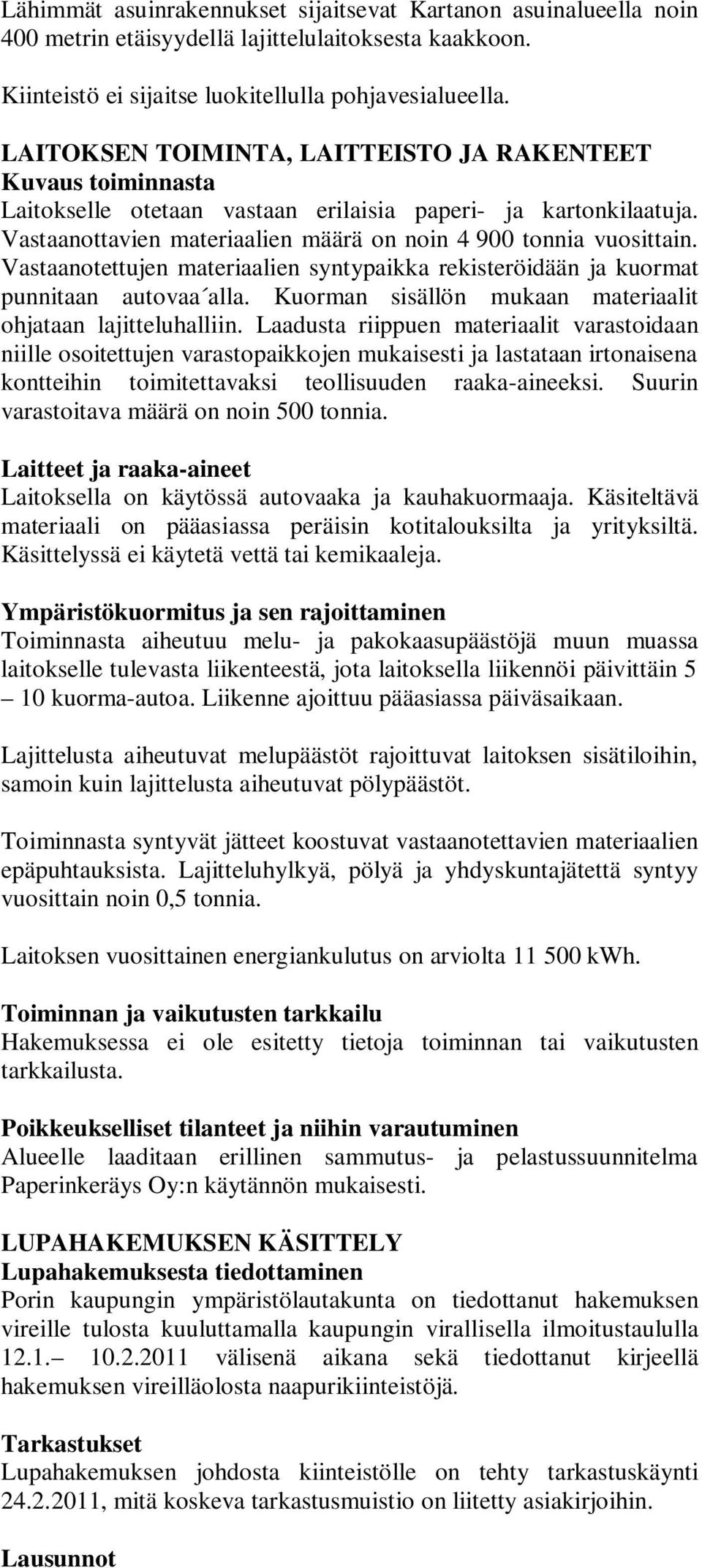 Vastaanotettujen materiaalien syntypaikka rekisteröidään ja kuormat punnitaan autovaa alla. Kuorman sisällön mukaan materiaalit ohjataan lajitteluhalliin.