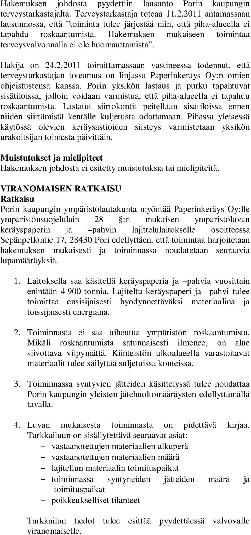 Porin yksikön lastaus ja purku tapahtuvat sisätiloissa, jolloin voidaan varmistua, että piha-alueella ei tapahdu roskaantumista.