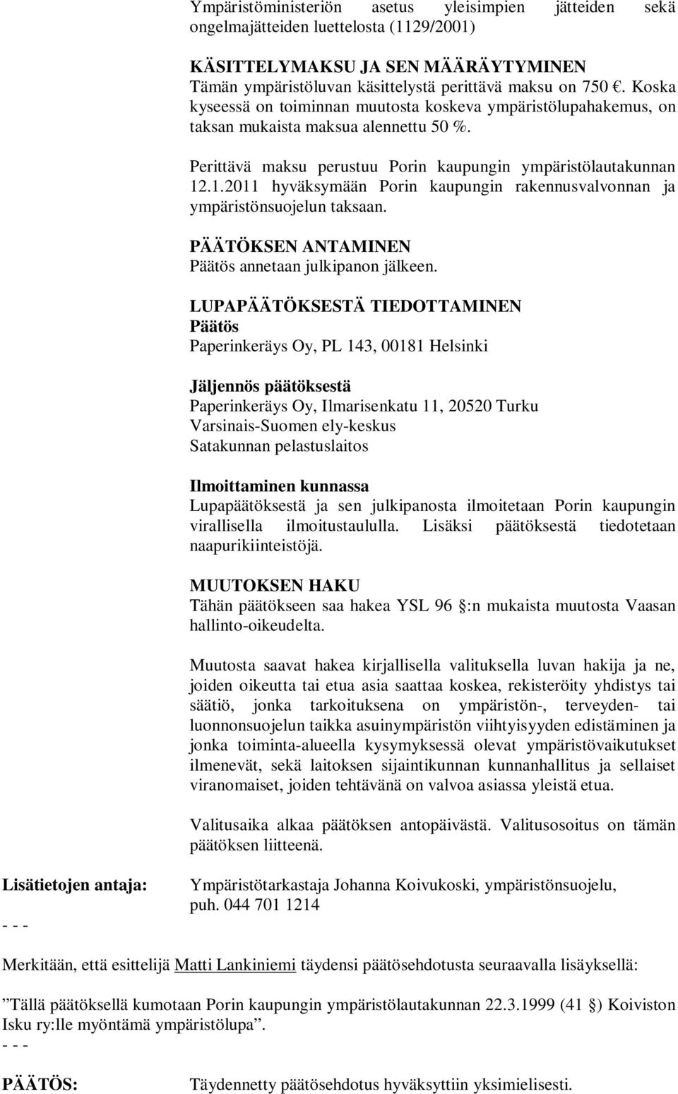 .1.2011 hyväksymään Porin kaupungin rakennusvalvonnan ja ympäristönsuojelun taksaan. PÄÄTÖKSEN ANTAMINEN Päätös annetaan julkipanon jälkeen.