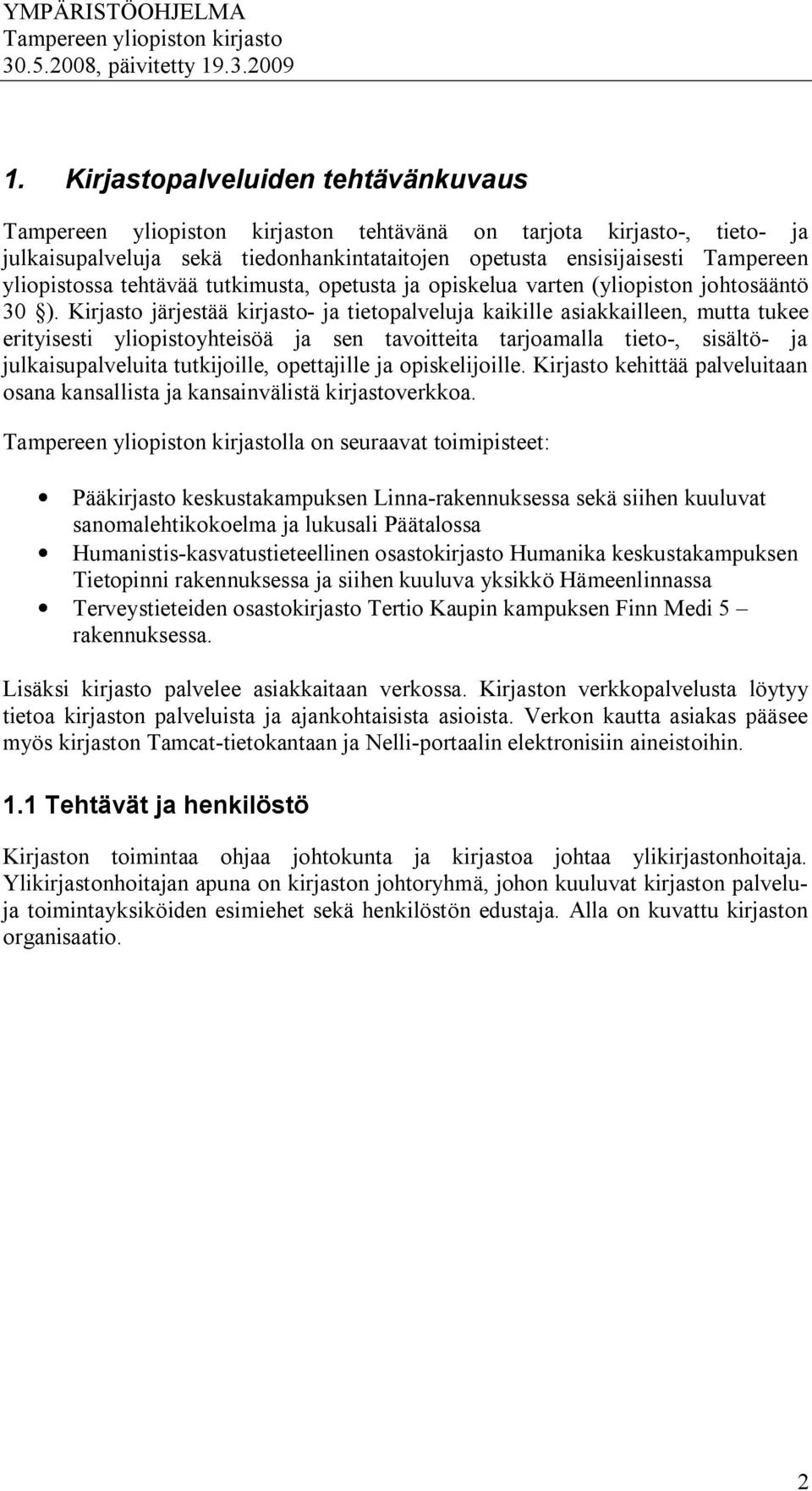 Kirjasto järjestää kirjasto ja tietopalveluja kaikille asiakkailleen, mutta tukee erityisesti yliopistoyhteisöä ja sen tavoitteita tarjoamalla tieto, sisältö ja julkaisupalveluita tutkijoille,