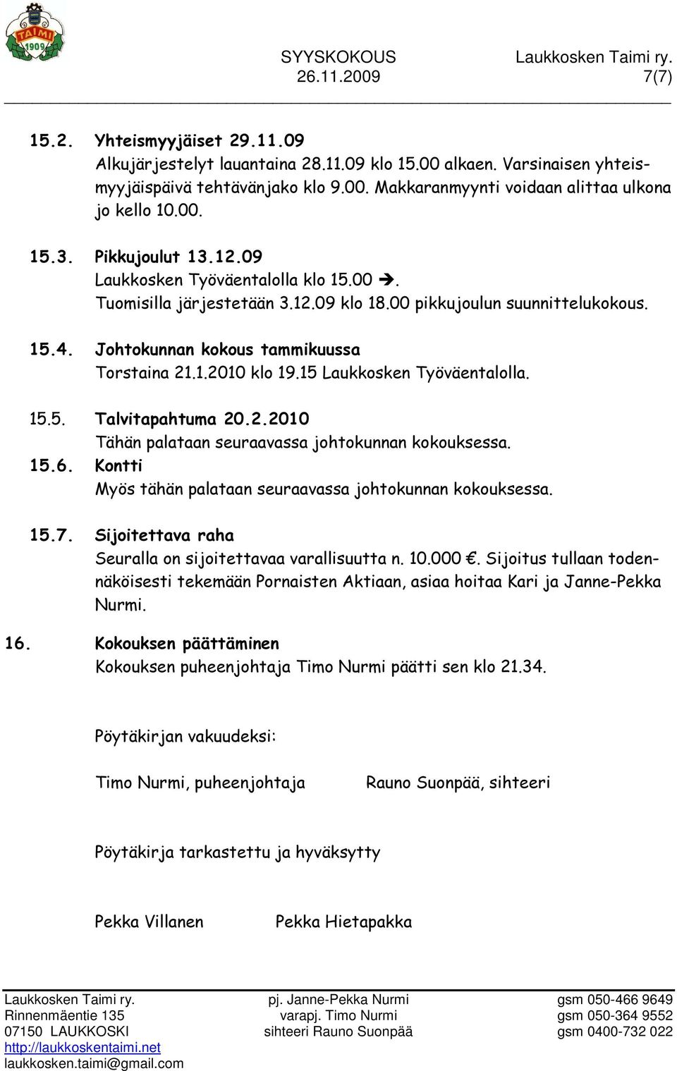 15 Laukkosken Työväentalolla. 15.5. Talvitapahtuma 20.2.2010 Tähän palataan seuraavassa johtokunnan kokouksessa. 15.6. Kontti Myös tähän palataan seuraavassa johtokunnan kokouksessa. 15.7.