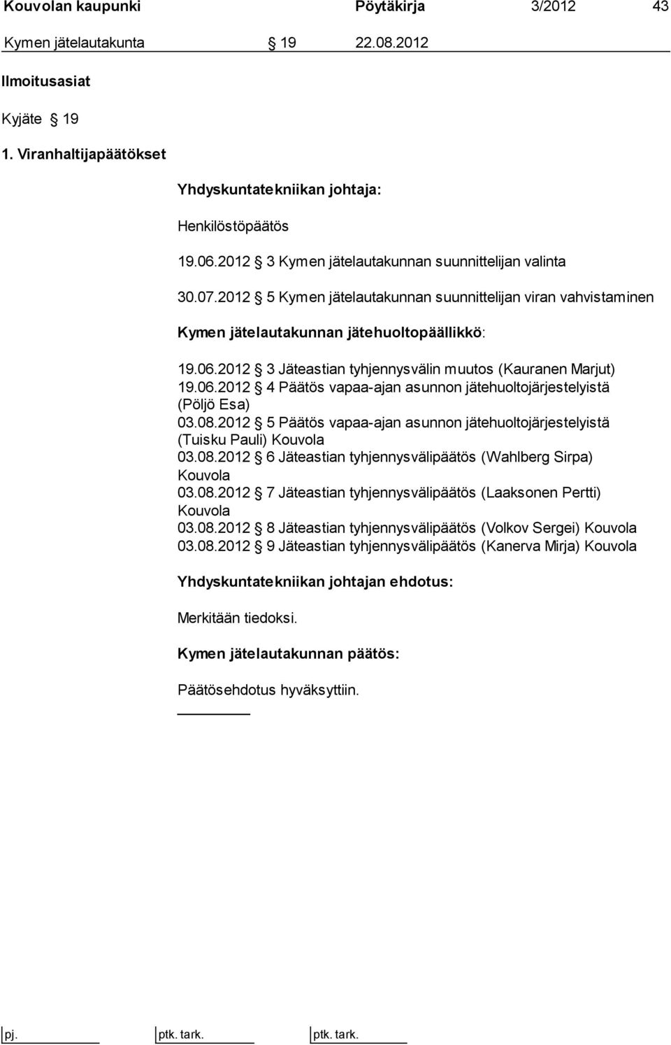 2012 3 Jäteastian tyhjennysvälin muutos (Kauranen Marjut) 19.06.2012 4 Päätös vapaa-ajan asunnon jätehuoltojärjestelyistä (Pöljö Esa) 03.08.