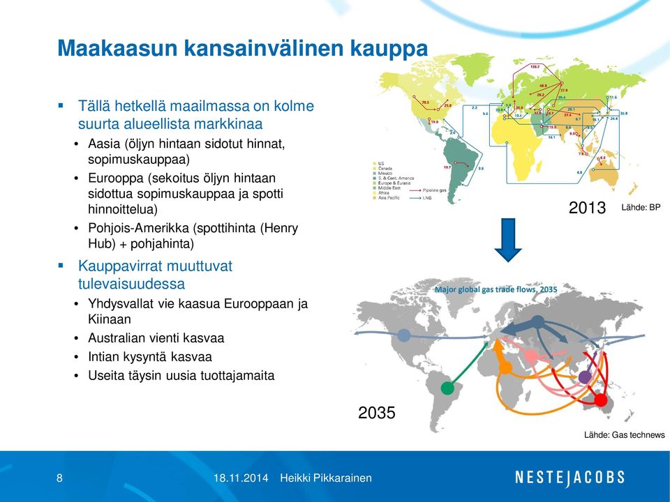 Pohjois-Amerikka (spottihinta (Henry Hub) + pohjahinta) Kauppavirrat muuttuvat tulevaisuudessa Yhdysvallat vie kaasua