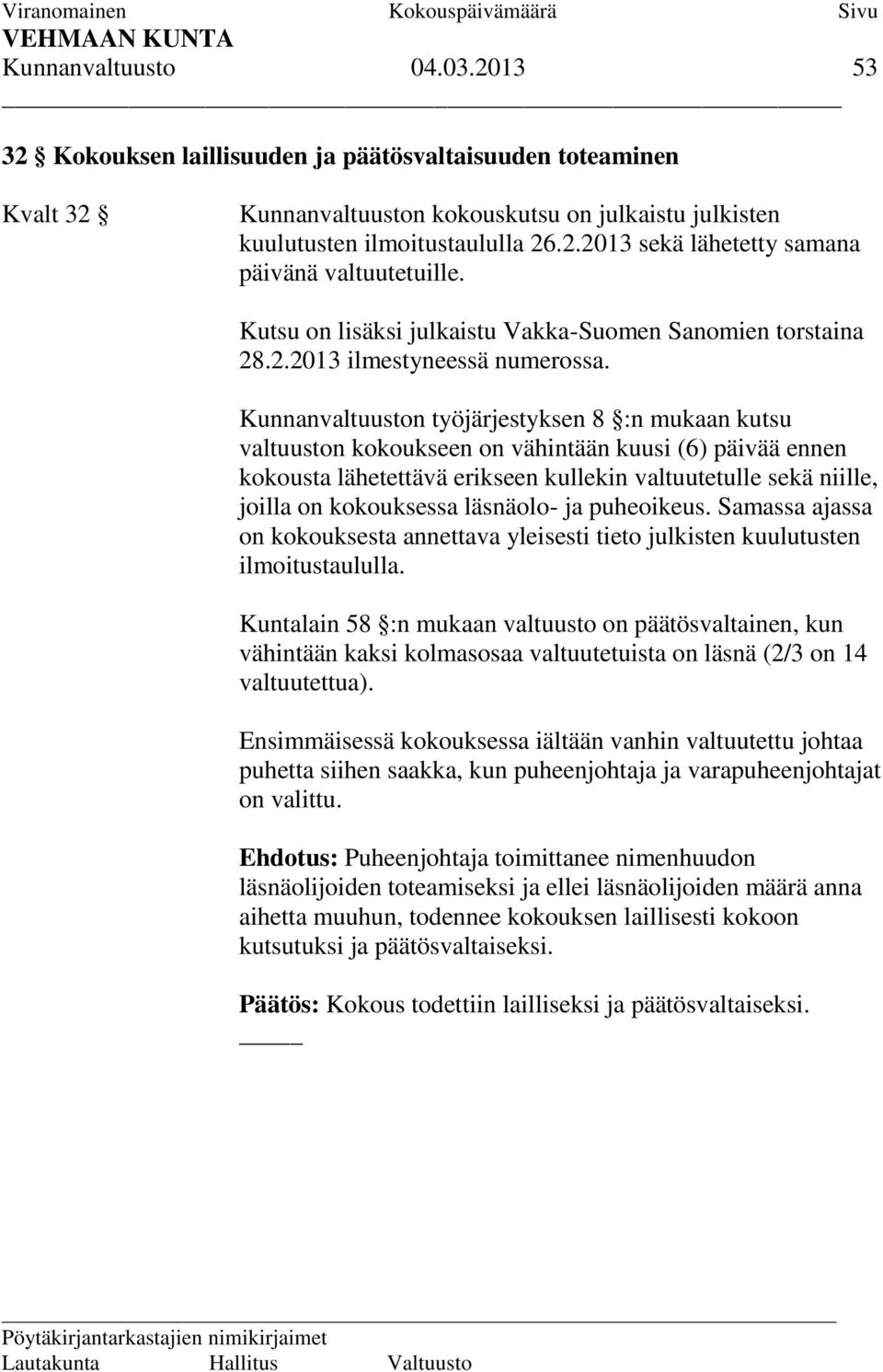 Kunnanvaltuuston työjärjestyksen 8 :n mukaan kutsu valtuuston kokoukseen on vähintään kuusi (6) päivää ennen kokousta lähetettävä erikseen kullekin valtuutetulle sekä niille, joilla on kokouksessa