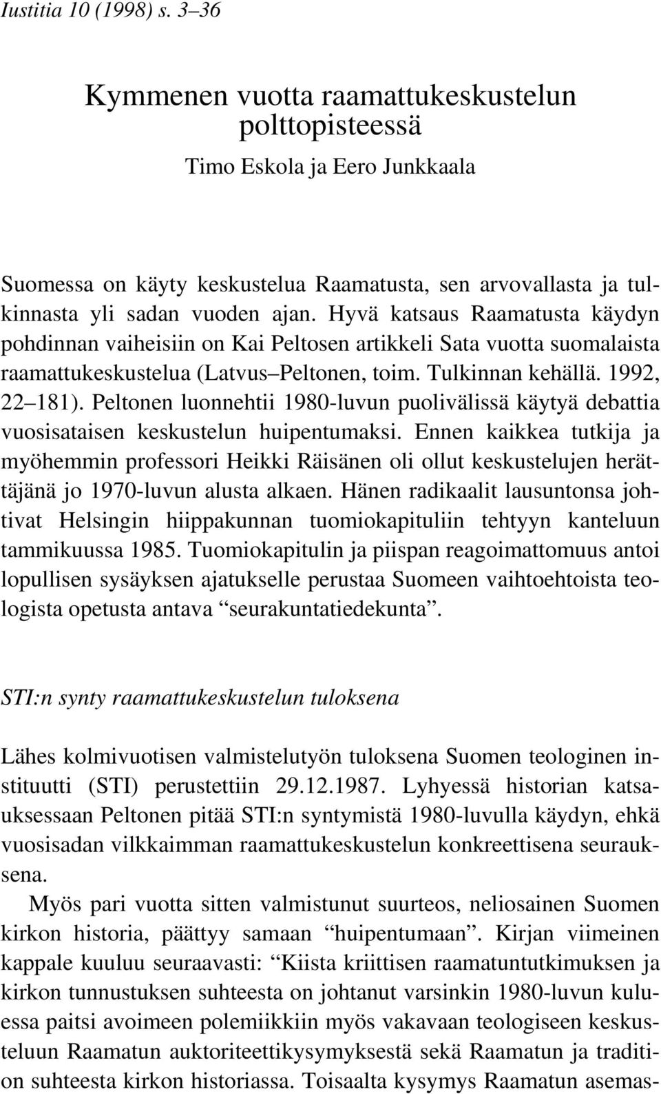 Hyvä katsaus Raamatusta käydyn pohdinnan vaiheisiin on Kai Peltosen artikkeli Sata vuotta suomalaista raamattukeskustelua (Latvus Peltonen, toim. Tulkinnan kehällä. 1992, 22 181).