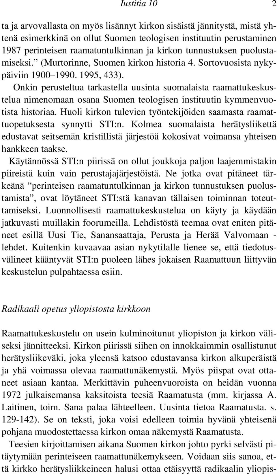 Onkin perusteltua tarkastella uusinta suomalaista raamattukeskustelua nimenomaan osana Suomen teologisen instituutin kymmenvuotista historiaa.