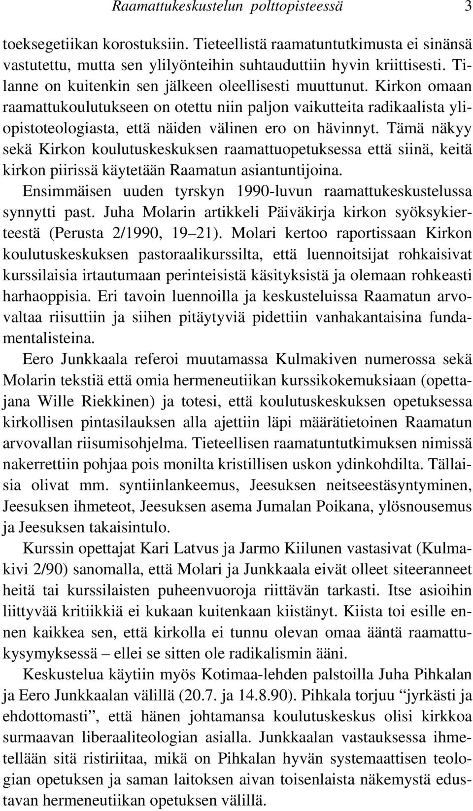 Tämä näkyy sekä Kirkon koulutuskeskuksen raamattuopetuksessa että siinä, keitä kirkon piirissä käytetään Raamatun asiantuntijoina.