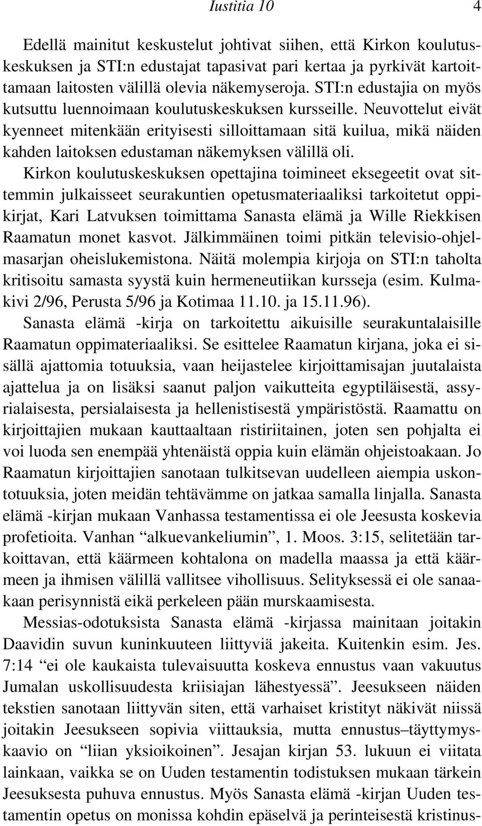 Neuvottelut eivät kyenneet mitenkään erityisesti silloittamaan sitä kuilua, mikä näiden kahden laitoksen edustaman näkemyksen välillä oli.