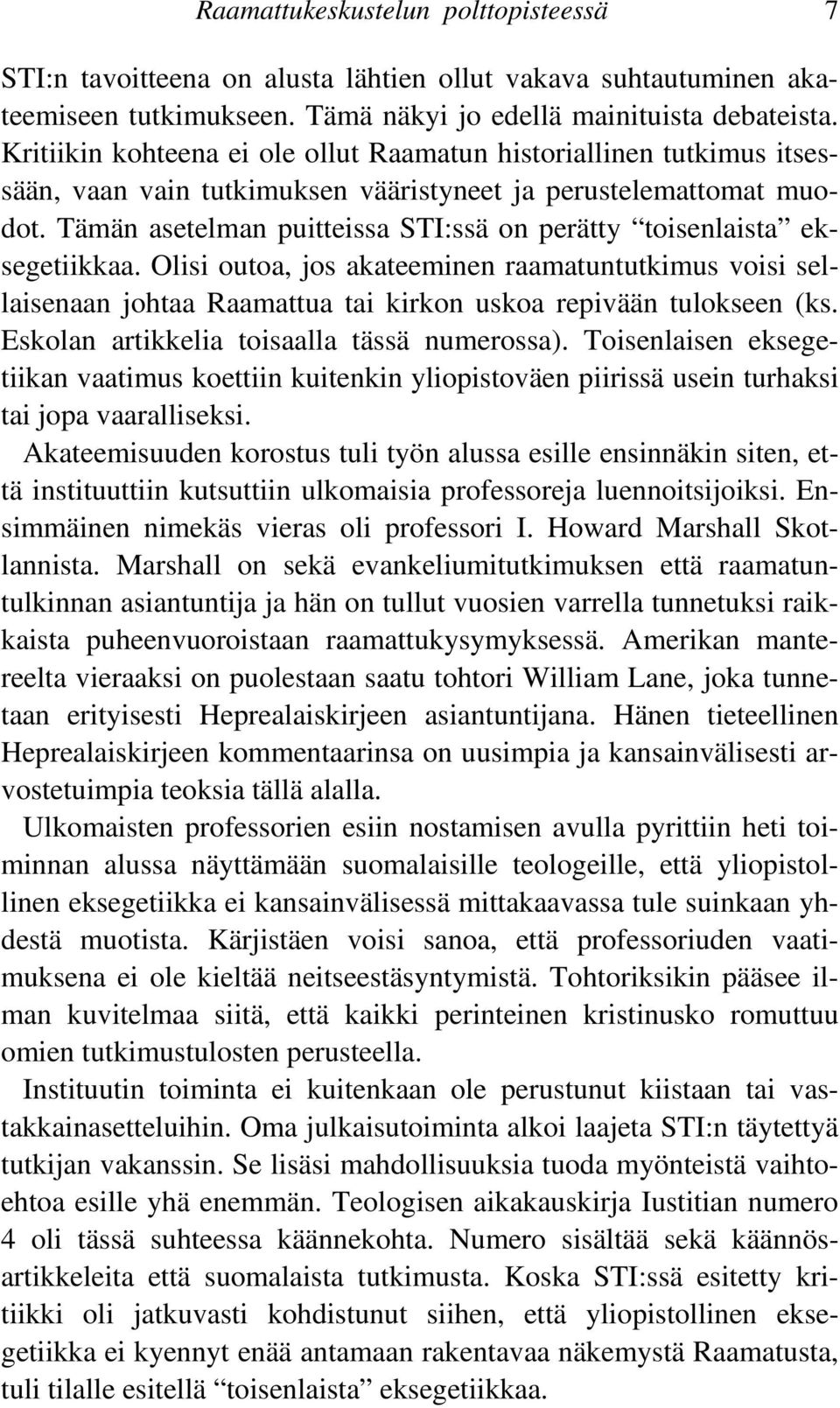 Tämän asetelman puitteissa STI:ssä on perätty toisenlaista eksegetiikkaa. Olisi outoa, jos akateeminen raamatuntutkimus voisi sellaisenaan johtaa Raamattua tai kirkon uskoa repivään tulokseen (ks.