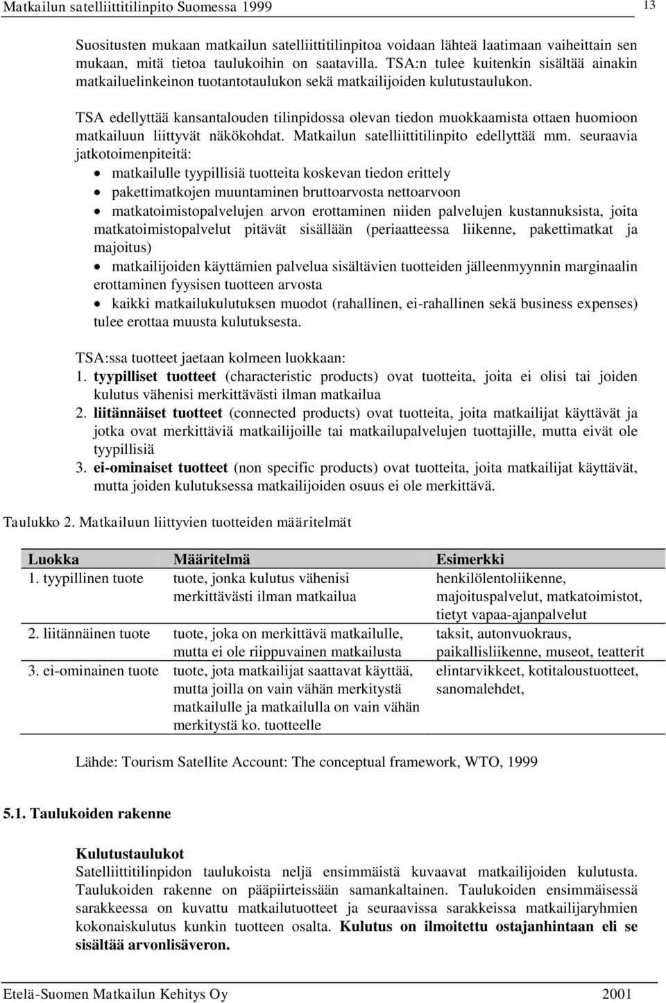 TSA edellyttää kansantalouden tilinpidossa olevan tiedon muokkaamista ottaen huomioon matkailuun liittyvät näkökohdat. Matkailun satelliittitilinpito edellyttää mm.