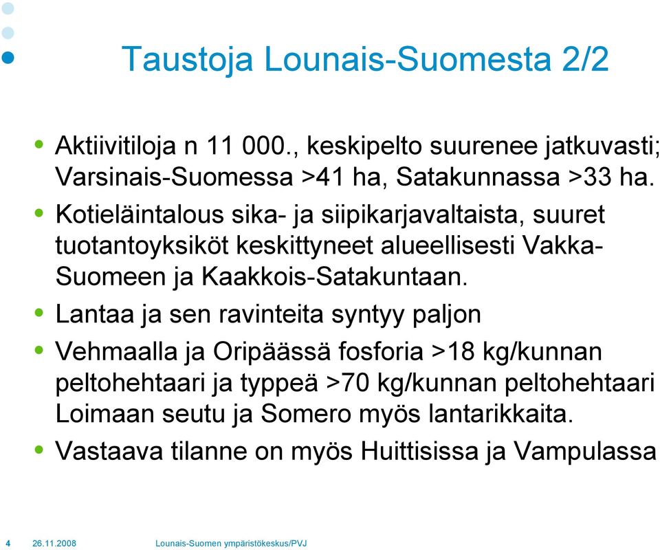 Kotieläintalous sika- ja siipikarjavaltaista, suuret tuotantoyksiköt keskittyneet alueellisesti Vakka- Suomeen ja