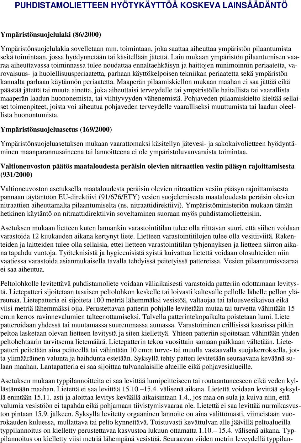 Lain mukaan ympäristön pilaantumisen vaaraa aiheuttavassa toiminnassa tulee noudattaa ennaltaehkäisyn ja haittojen minimoinnin periaatetta, varovaisuus- ja huolellisuusperiaatetta, parhaan