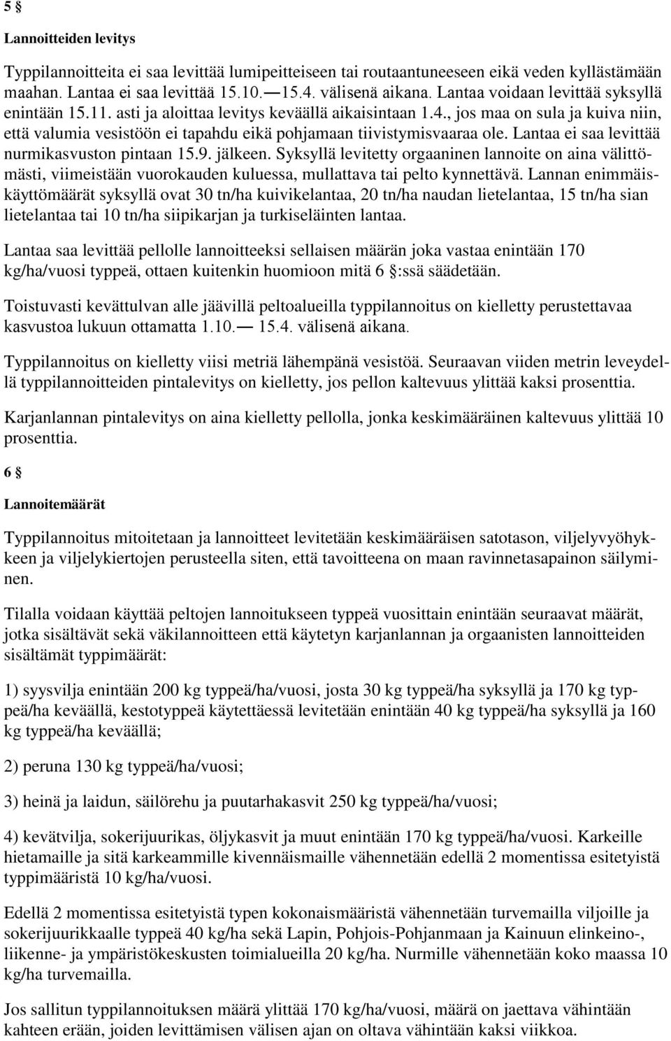 , jos maa on sula ja kuiva niin, että valumia vesistöön ei tapahdu eikä pohjamaan tiivistymisvaaraa ole. Lantaa ei saa levittää nurmikasvuston pintaan 15.9. jälkeen.