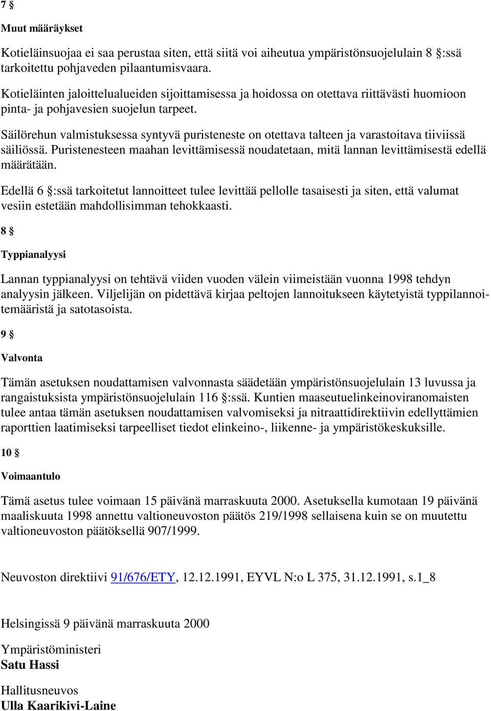 Säilörehun valmistuksessa syntyvä puristeneste on otettava talteen ja varastoitava tiiviissä säiliössä. Puristenesteen maahan levittämisessä noudatetaan, mitä lannan levittämisestä edellä määrätään.