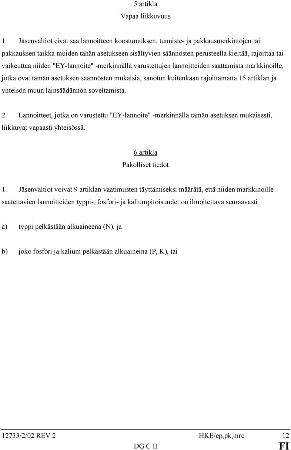 niiden "EY-lannoite" -merkinnällä varustettujen lannoitteiden saattamista markkinoille, jotka ovat tämän asetuksen säännösten mukaisia, sanotun kuitenkaan rajoittamatta 15 artiklan ja yhteisön muun