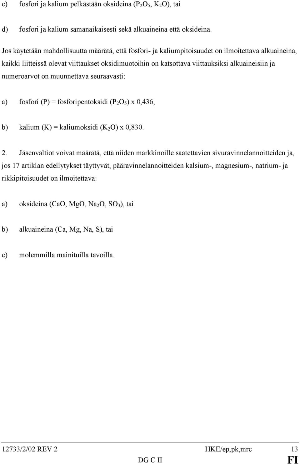 numeroarvot on muunnettava seuraavasti: a) fosfori (P) = fosforipentoksidi (P 2 