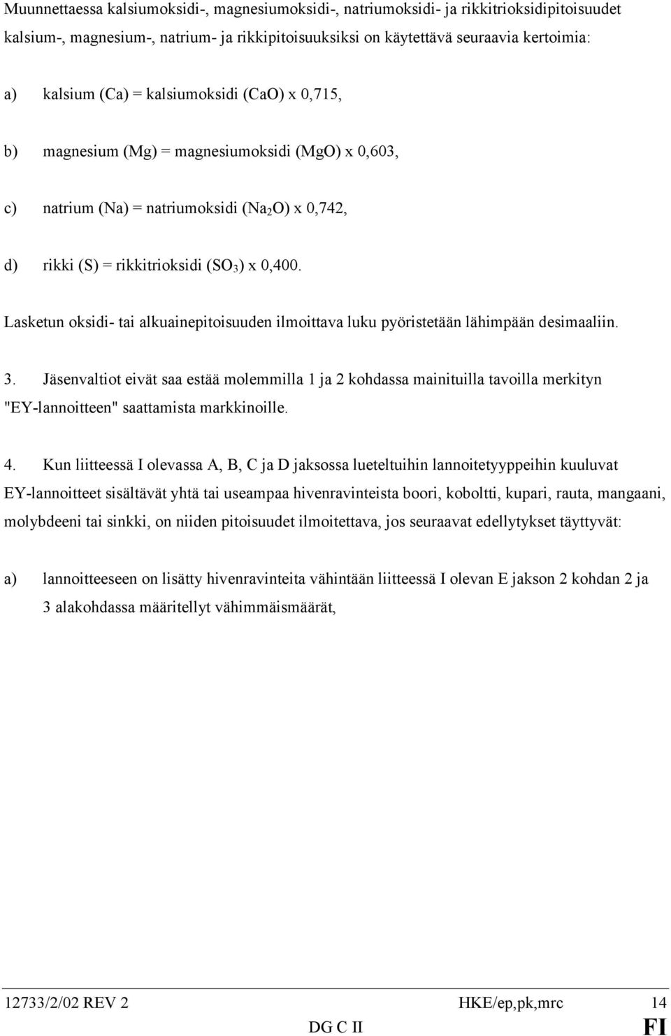 Lasketun oksidi- tai alkuainepitoisuuden ilmoittava luku pyöristetään lähimpään desimaaliin. 3.