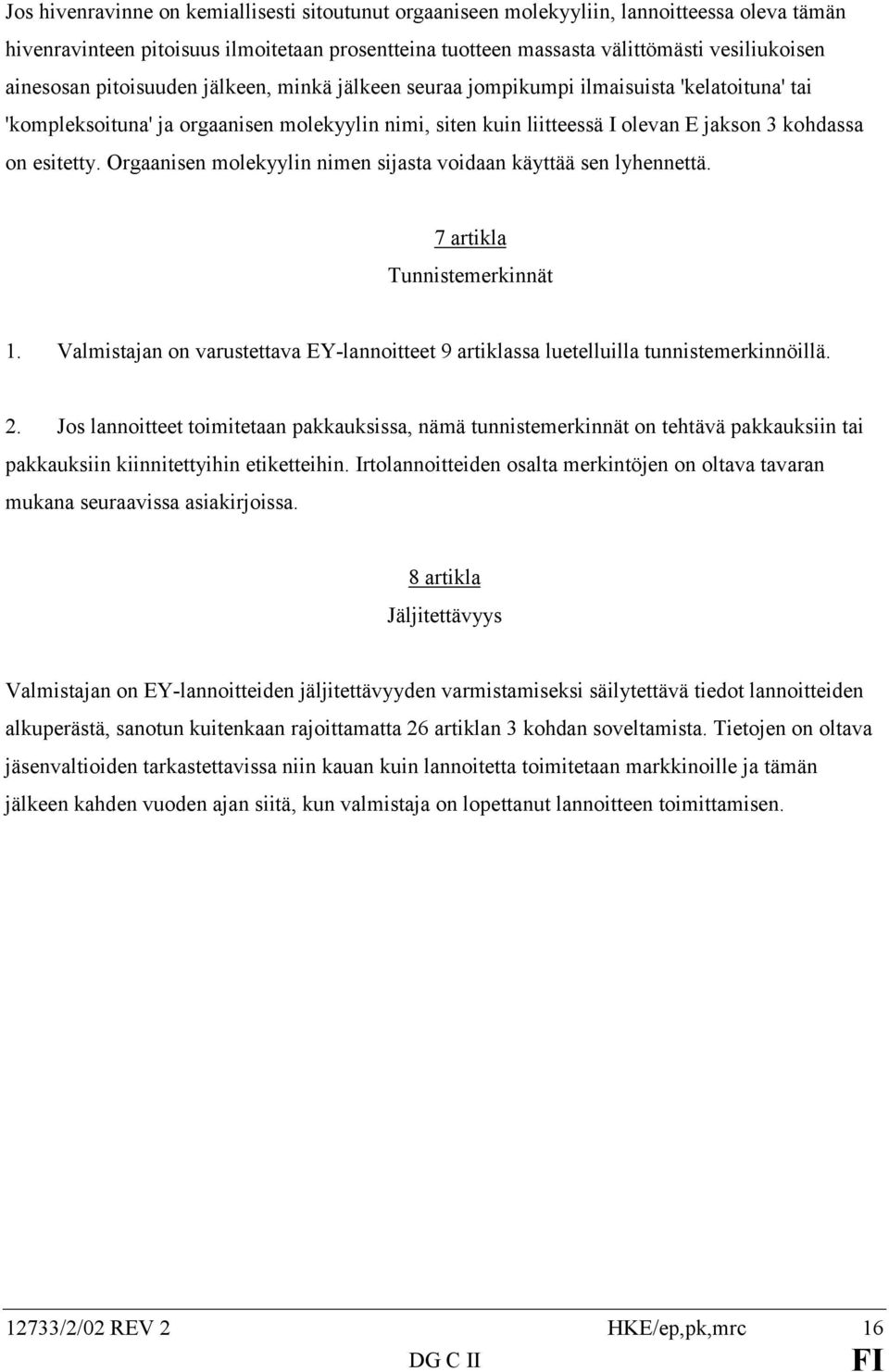 esitetty. Orgaanisen molekyylin nimen sijasta voidaan käyttää sen lyhennettä. 7 artikla Tunnistemerkinnät 1. Valmistajan on varustettava EY-lannoitteet 9 artiklassa luetelluilla tunnistemerkinnöillä.