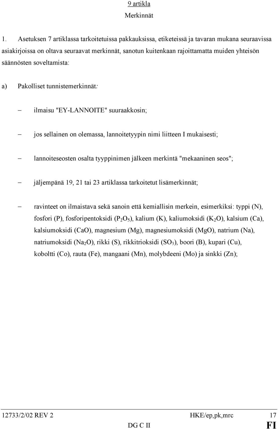 soveltamista: a) Pakolliset tunnistemerkinnät: ilmaisu "EY-LANNOITE" suuraakkosin; jos sellainen on olemassa, lannoitetyypin nimi liitteen I mukaisesti; lannoiteseosten osalta tyyppinimen jälkeen