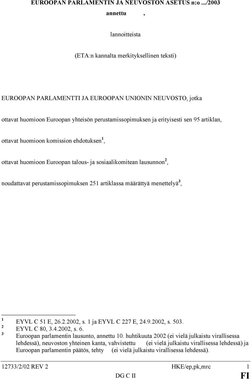 sen 95 artiklan, ottavat huomioon komission ehdotuksen 1, ottavat huomioon Euroopan talous- ja sosiaalikomitean lausunnon 2, noudattavat perustamissopimuksen 251 artiklassa määrättyä menettelyä 3, 1