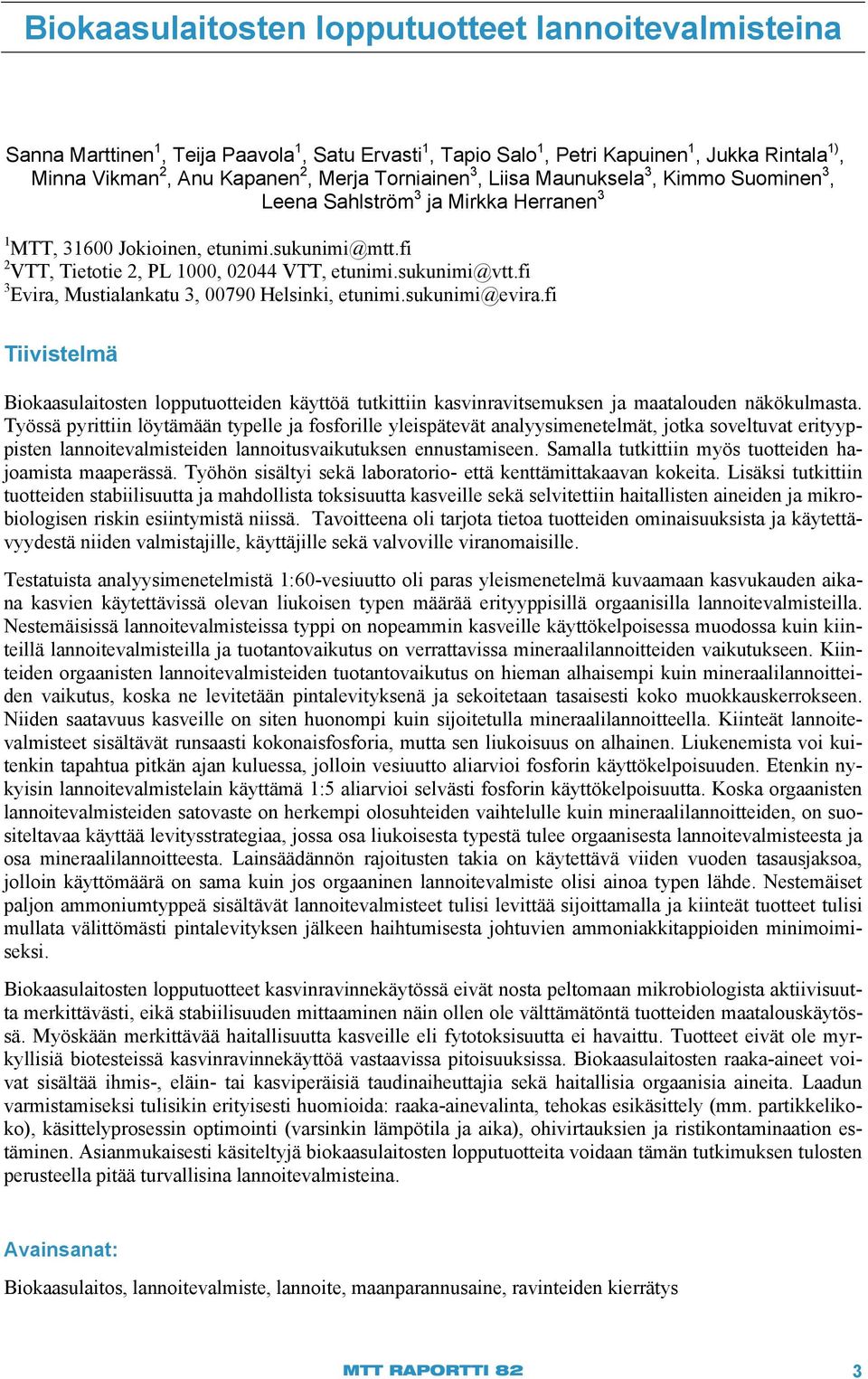 fi 3 Evira, Mustialankatu 3, 00790 Helsinki, etunimi.sukunimi@evira.fi Tiivistelmä Biokaasulaitosten lopputuotteiden käyttöä tutkittiin kasvinravitsemuksen ja maatalouden näkökulmasta.