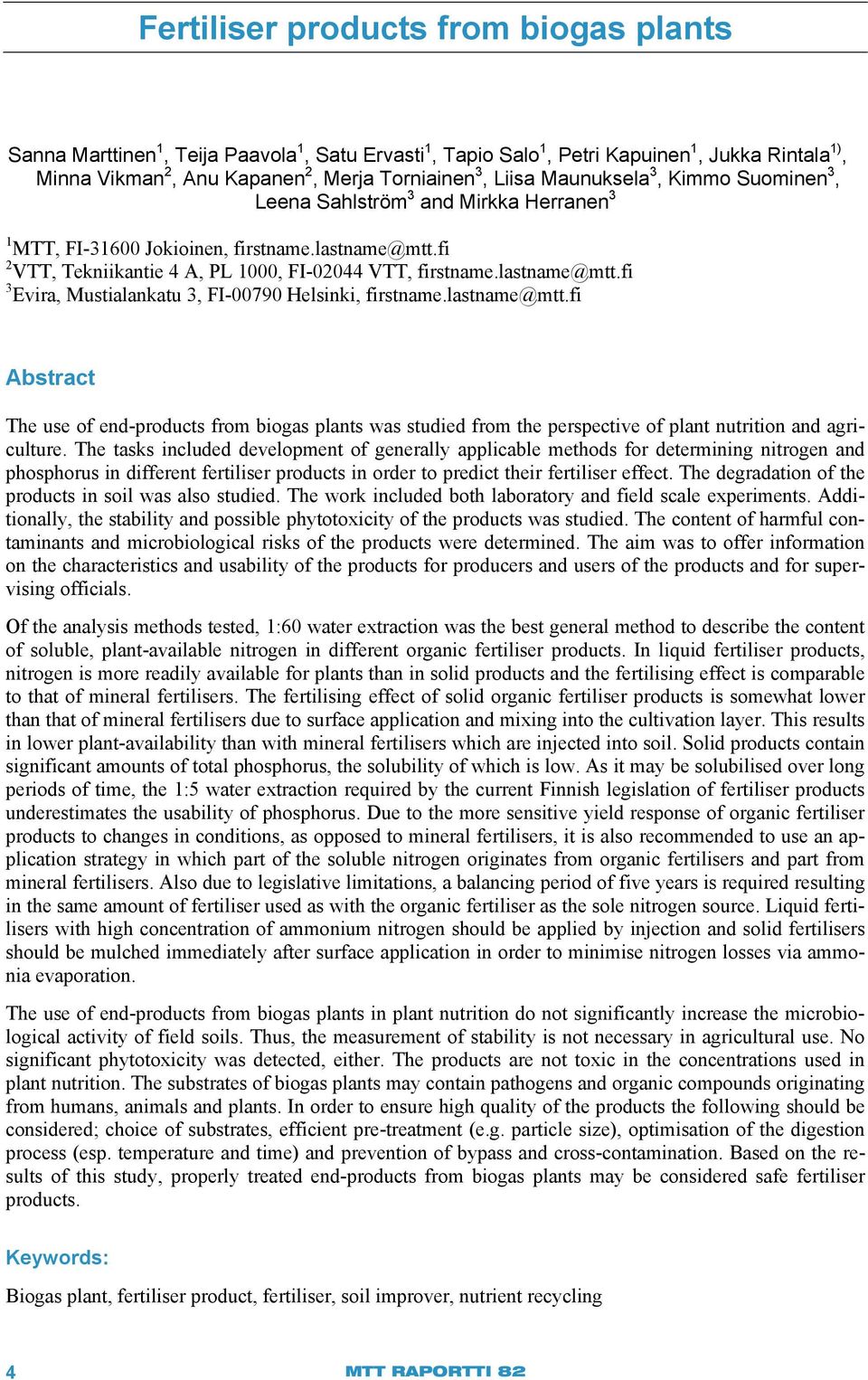 lastname@mtt.fi Abstract The use of end-products from biogas plants was studied from the perspective of plant nutrition and agriculture.