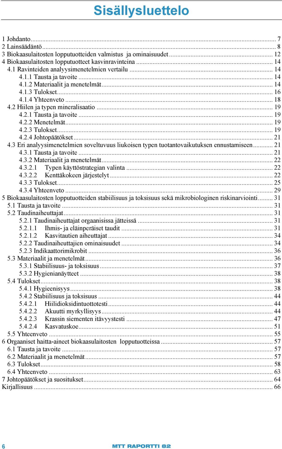 .. 19 4.2.1 Tausta ja tavoite... 19 4.2.2 Menetelmät... 19 4.2.3 Tulokset... 19 4.2.4 Johtopäätökset... 21 4.3 Eri analyysimenetelmien soveltuvuus liukoisen typen tuotantovaikutuksen ennustamiseen.