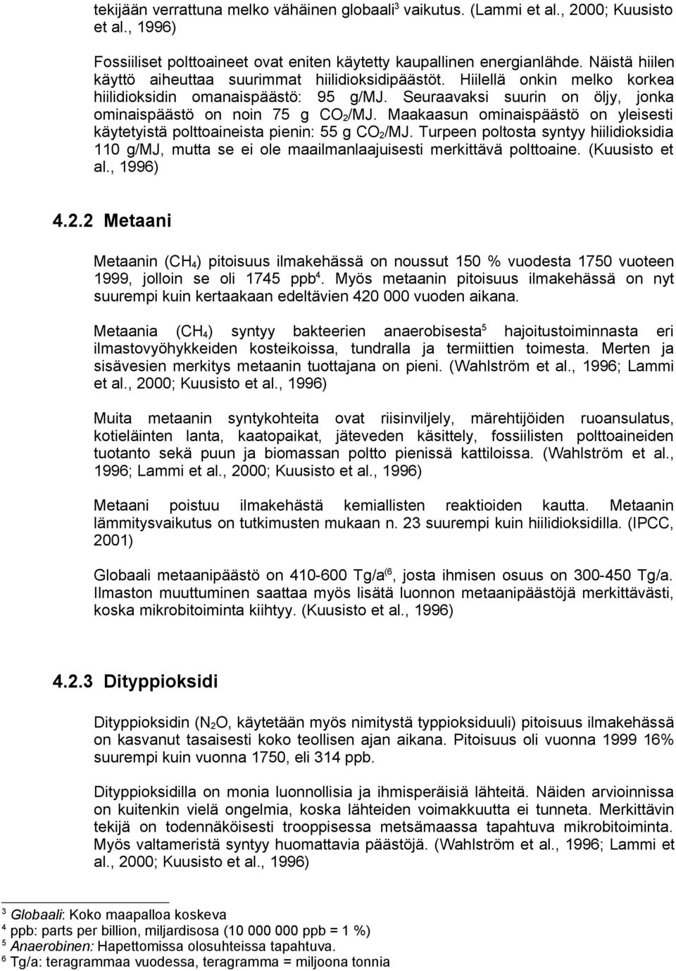 Maakaasun ominaispäästö on yleisesti käytetyistä polttoaineista pienin: 55 g CO 2 /MJ. Turpeen poltosta syntyy hiilidioksidia 110 g/mj, mutta se ei ole maailmanlaajuisesti merkittävä polttoaine.