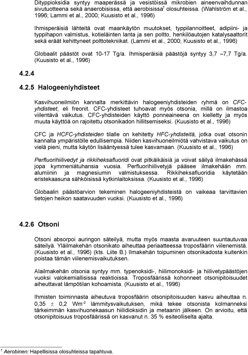 , 1996) Ihmisperäisiä lähteitä ovat maankäytön muutokset, typpilannoitteet, adipiini- ja typpihapon valmistus, kotieläinten lanta ja sen poltto, henkilöautojen katalysaattorit sekä eräät kehittyneet