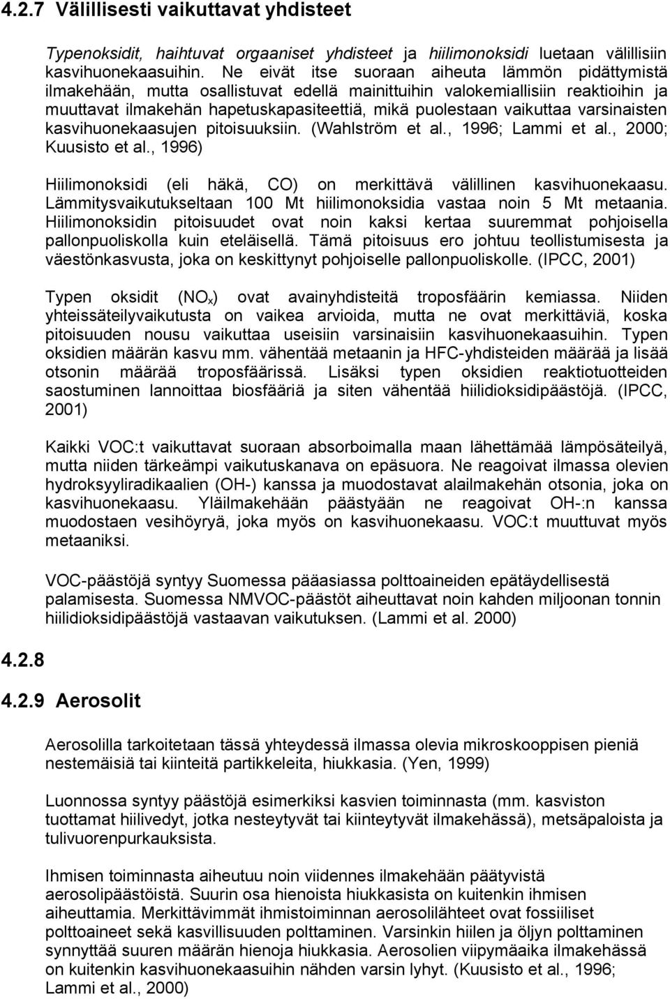 vaikuttaa varsinaisten kasvihuonekaasujen pitoisuuksiin. (Wahlström et al., 1996; Lammi et al., 2000; Kuusisto et al., 1996) Hiilimonoksidi (eli häkä, CO) on merkittävä välillinen kasvihuonekaasu.