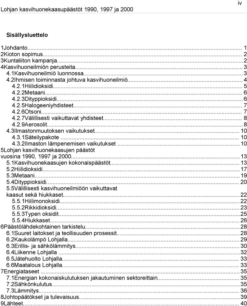 .. 8 4.2.9Aerosolit... 8 4.3Ilmastonmuutoksen vaikutukset... 10 4.3.1Säteilypakote... 10 4.3.2Ilmaston lämpenemisen vaikutukset...10 5Lohjan kasvihuonekaasujen päästöt vuosina 1990, 1997 ja 2000...13 5.