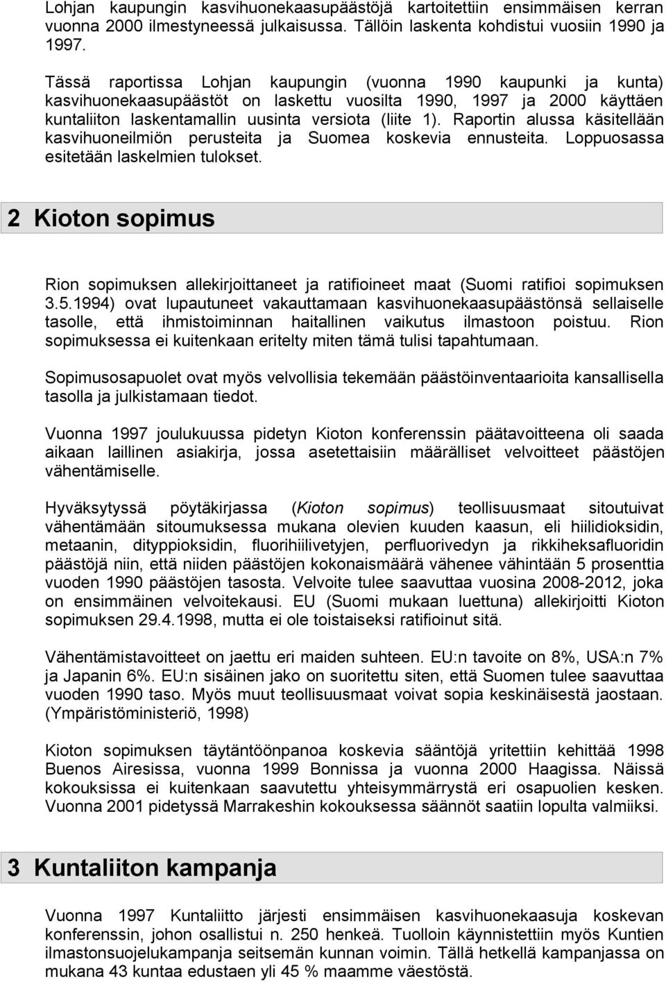 Raportin alussa käsitellään kasvihuoneilmiön perusteita ja Suomea koskevia ennusteita. Loppuosassa esitetään laskelmien tulokset.