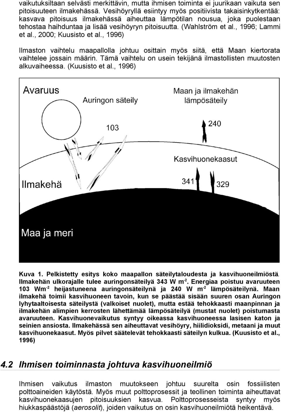 (Wahlström et al., 1996; Lammi et al., 2000; Kuusisto et al., 1996) Ilmaston vaihtelu maapallolla johtuu osittain myös siitä, että Maan kiertorata vaihtelee jossain määrin.