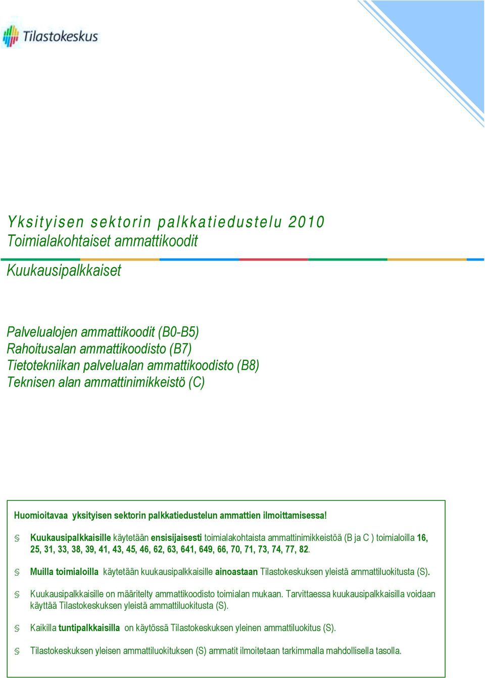 Kuukausipalkkaisille käytetään ensisijaisesti toimialakohtaista ammattinimikkeistöä (B ja C ) toimialoilla 16, 25, 31, 33, 38, 39, 41, 43, 45, 46, 62, 63, 641, 649, 66, 70, 71, 73, 74, 77, 82.